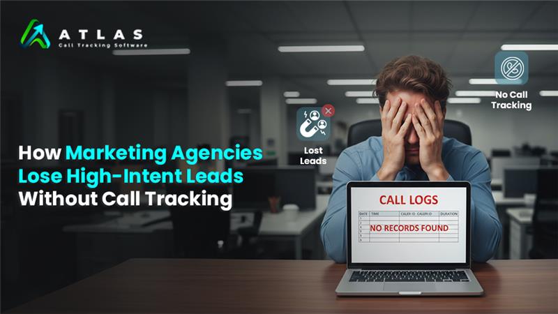 How Marketing Agencies Lose High-Intent Leads Without Call Tracking